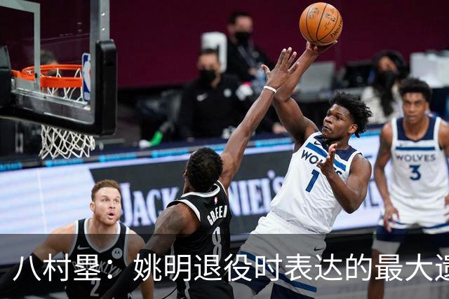 八村塁：姚明退役时表达的最大遗憾让我反思接班人的问题